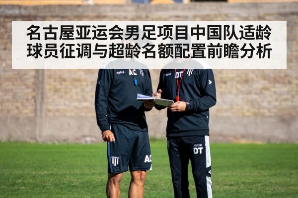 名古屋亚运会男足项目中国队适龄球员征调与超龄名额配置前瞻分析