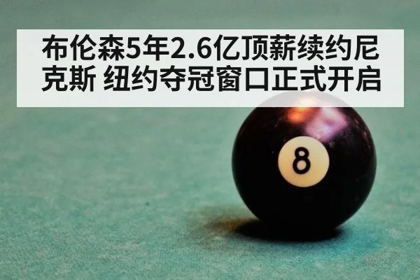布伦森5年2.6亿顶薪续约尼克斯 纽约夺冠窗口正式开启